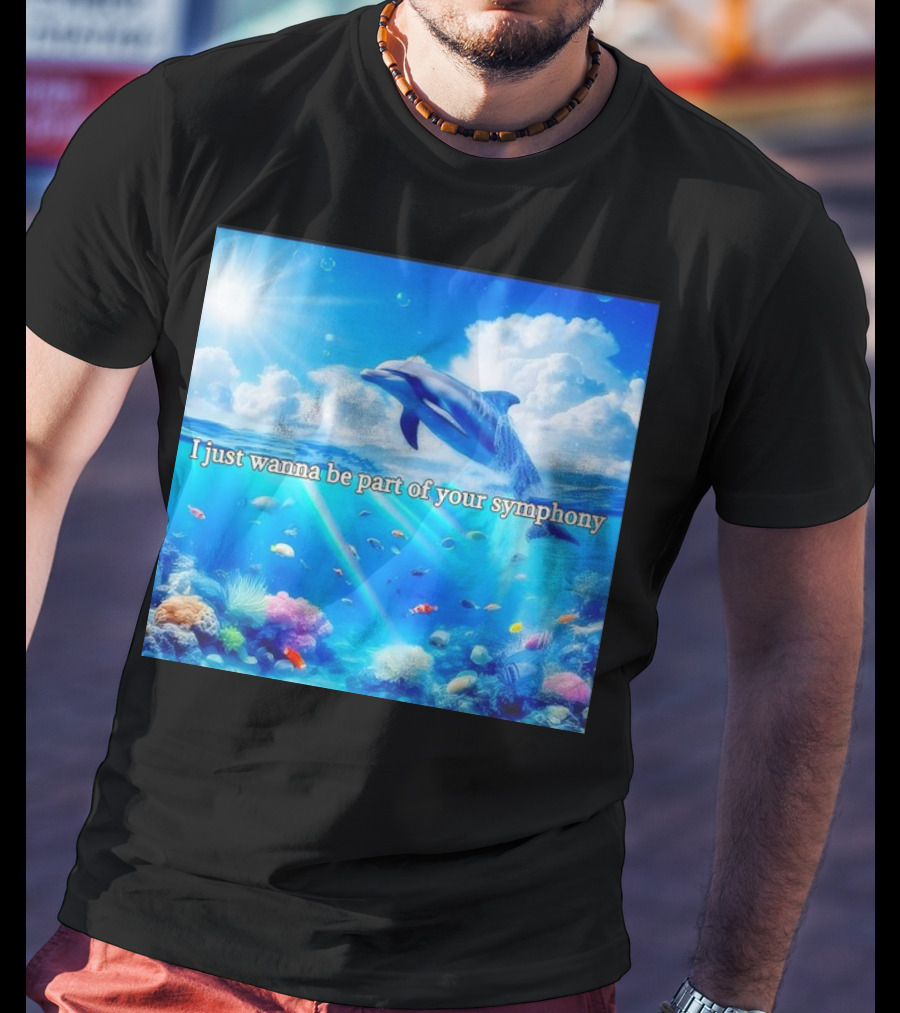 I Just Wanna Be Part Of Your Symphony Dolphin Ocean Scene T-Shirt