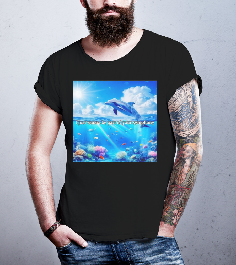I Just Wanna Be Part Of Your Symphony Dolphin Ocean Scene T-Shirt