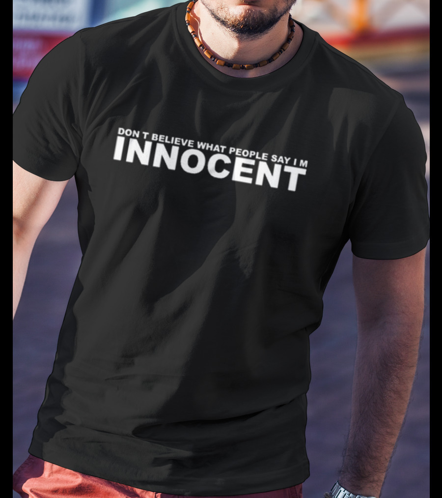 Don’t Believe What People Say I'm Innocent T-Shirt