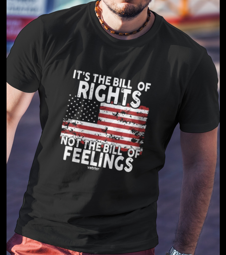 It’s The Bill Of Rights Not The Bill Of Feelings Veteran American Flag T-Shirt