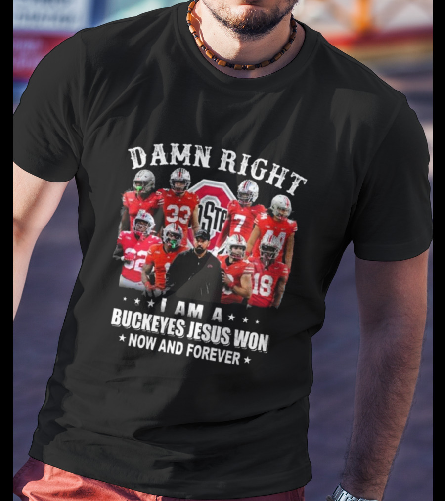 Damn Right I Am A Buckeyes Jesus Won Now And Forever Ohio State Football Players T-Shirt
