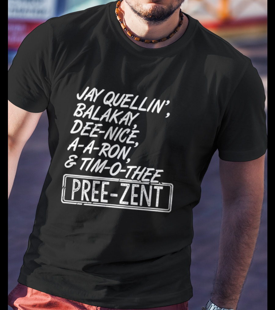 Jay Quellin Balakay Dee Nice A A Ron Tim O Thee Pree Zent T-Shirt