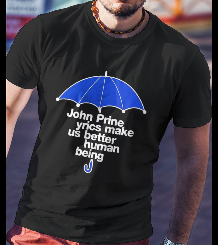 John Prine Lyrics Make Us Better Human Being Blue Umbrella T-Shirt