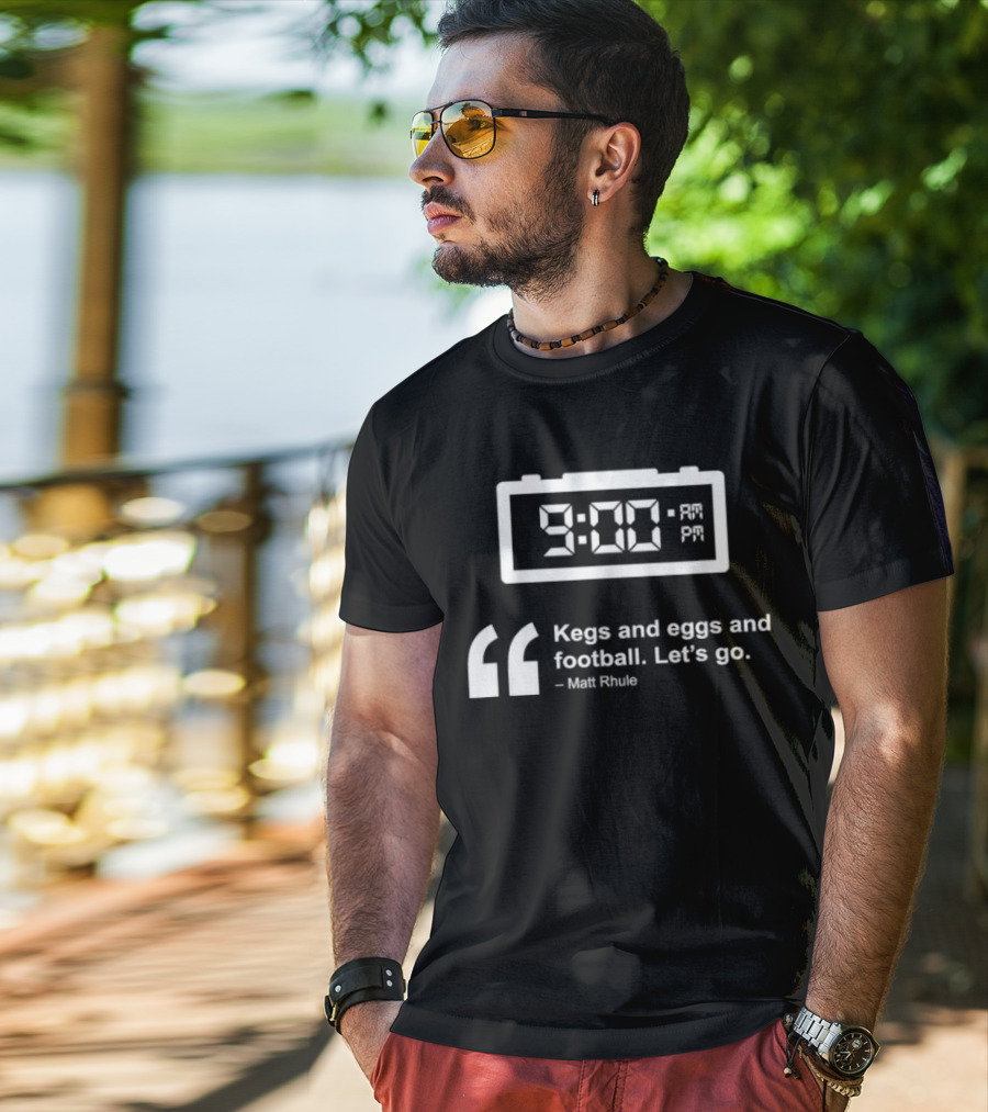 9:00 AM Kegs And Eggs And Football Let's Go Matt Rhule T-Shirt