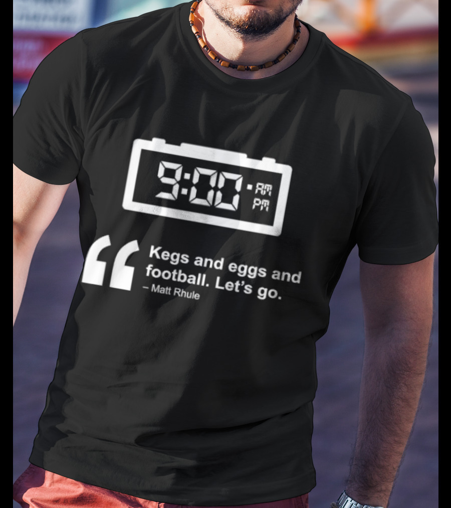 9:00 AM Kegs And Eggs And Football Let's Go Matt Rhule T-Shirt