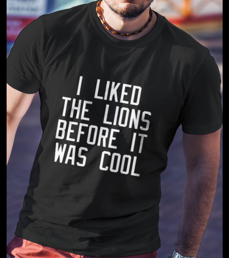 Timothy Ray I Liked The Lions Before It Was Cool T-Shirt