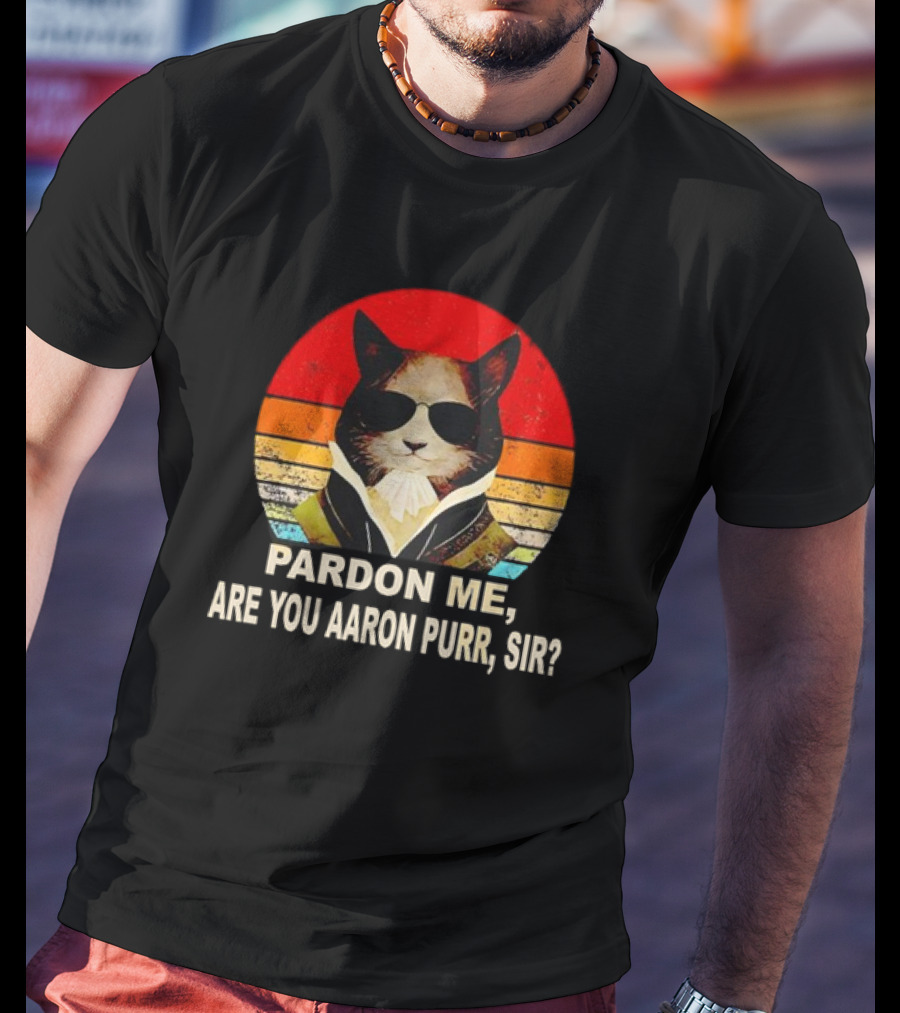 Pardon Me Are You Aaron Purr Sir Alexander Hamilton Cat Retro T-Shirt
