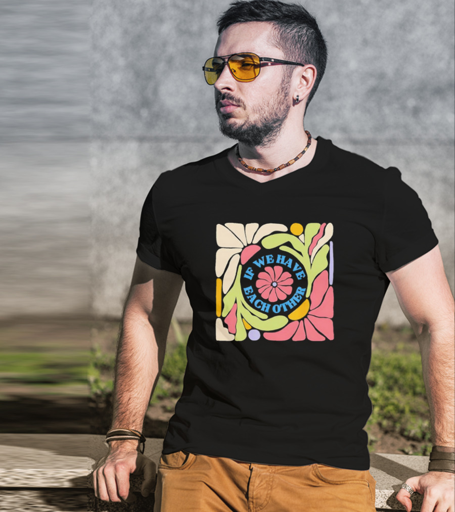 If We Have Each Other Floral Art Retro Colorful Flower T-Shirt