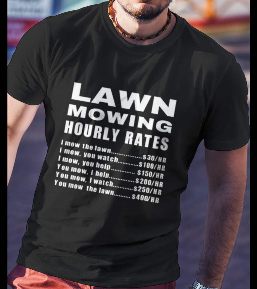 Lawn Mowing Hourly Rates I Mow You Watch You Help You Mow You Watch You Mow I Help T-Shirt