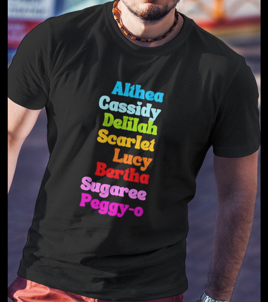 Althea Cassidy Delilah Scarlet Lucy Bertha Sugaree Peggy-O T-Shirt