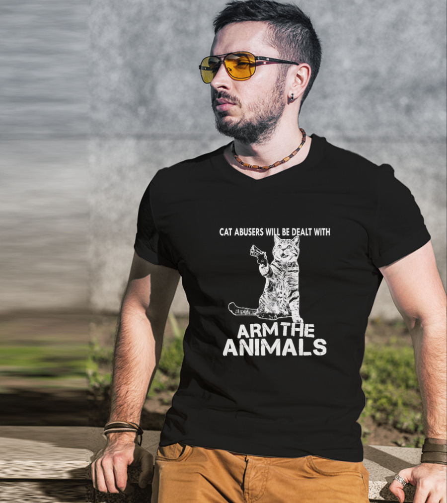 Cat Abusers Will Be Dealt With Arm The Animals Cat T-Shirt