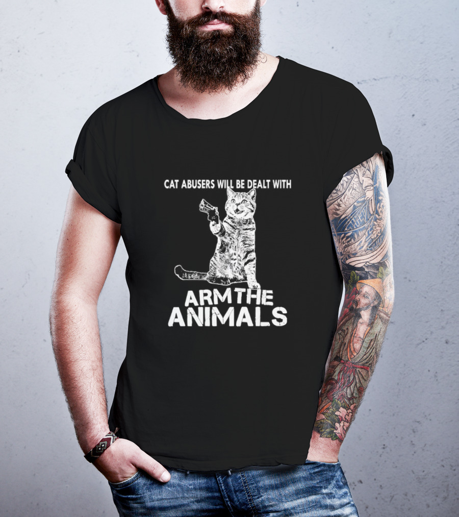 Cat Abusers Will Be Dealt With Arm The Animals Cat T-Shirt