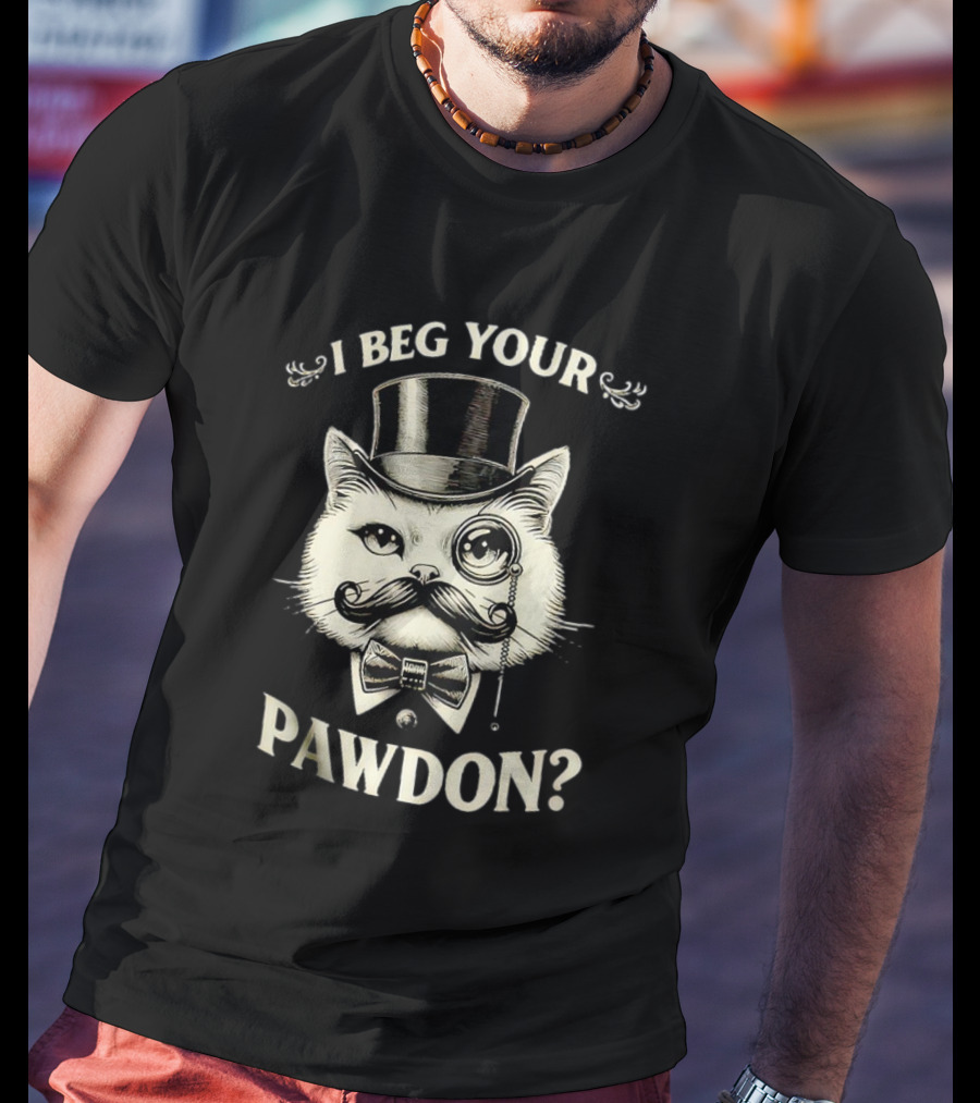 I Beg Your Pawdon Gentleman Cat With Top Hat And Monocle T-Shirt