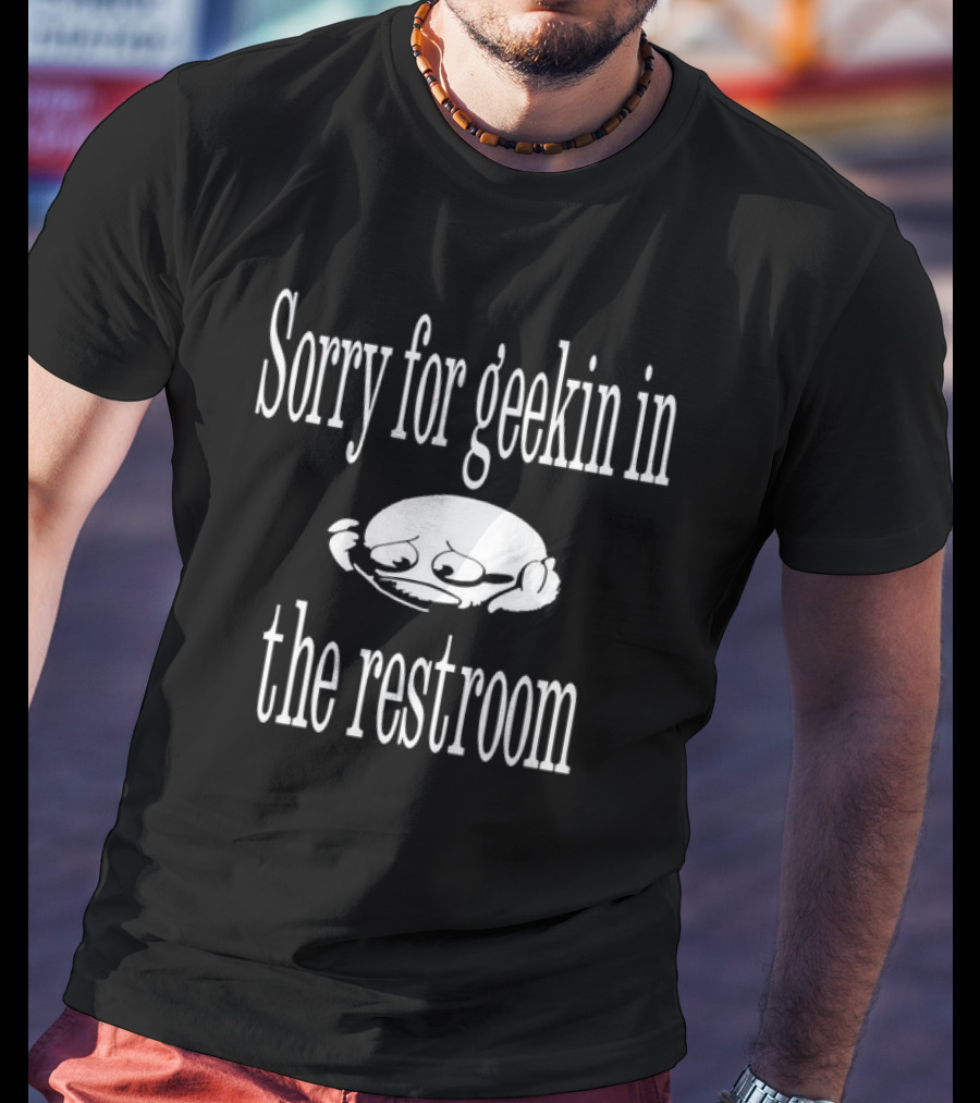 Sorry For Geekin In The Restroom Sad Face T-Shirt