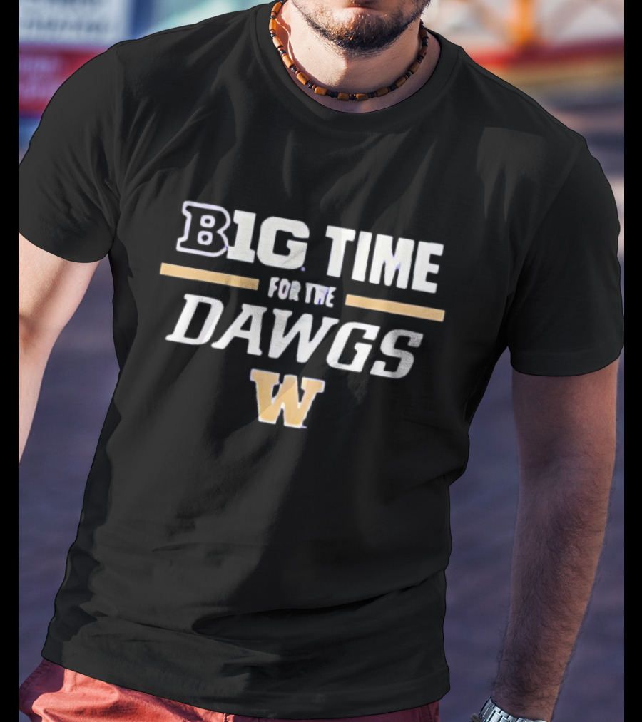 Big Time For The Dawgs Washington Huskies W T-Shirt