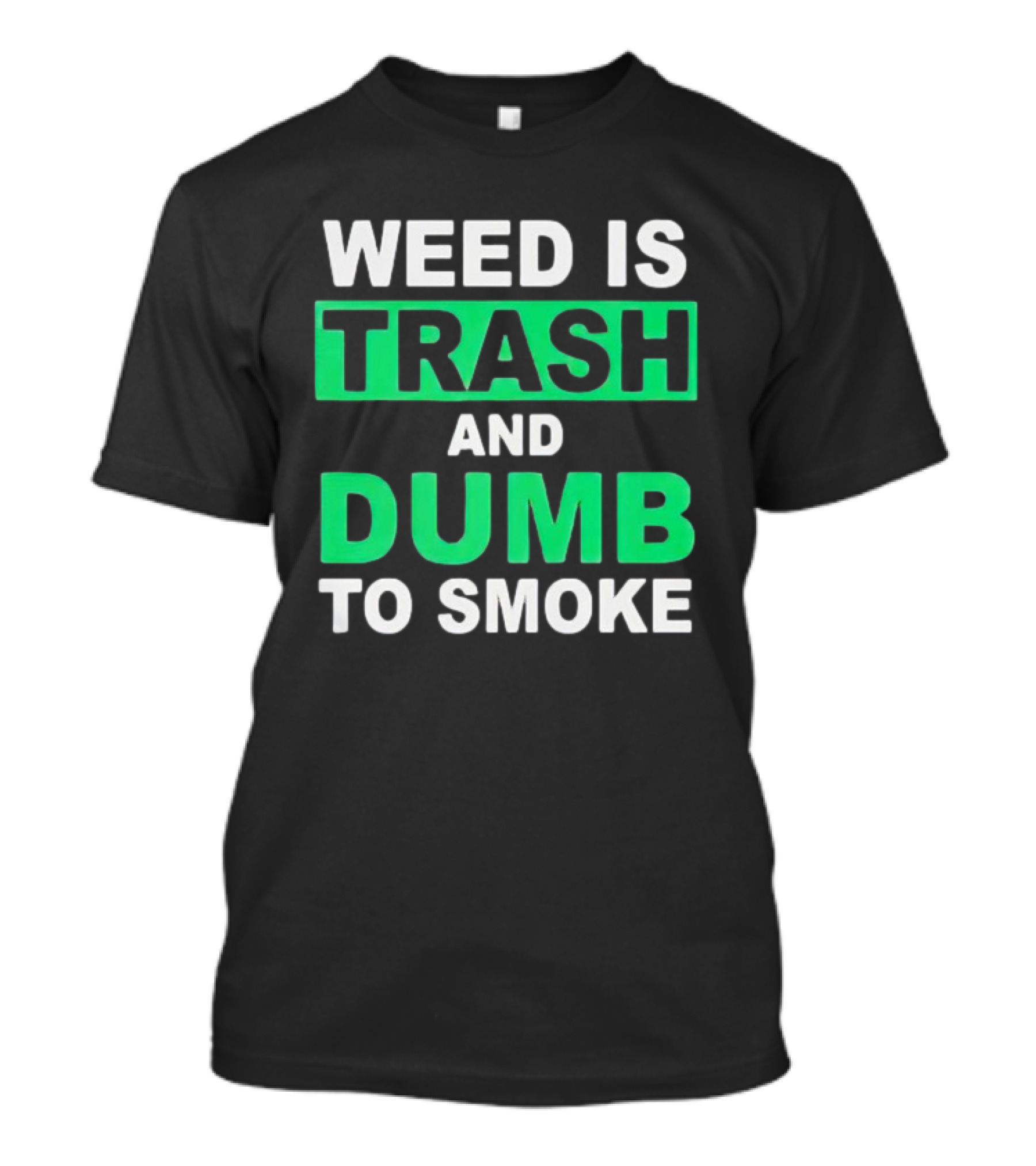 Weed Is Trash And Dumb To Smoke T-Shirt