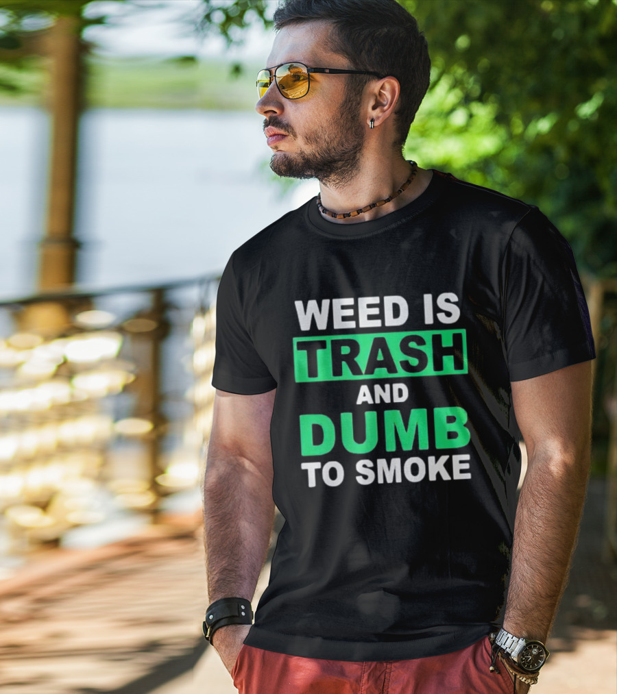 Weed Is Trash And Dumb To Smoke T-Shirt