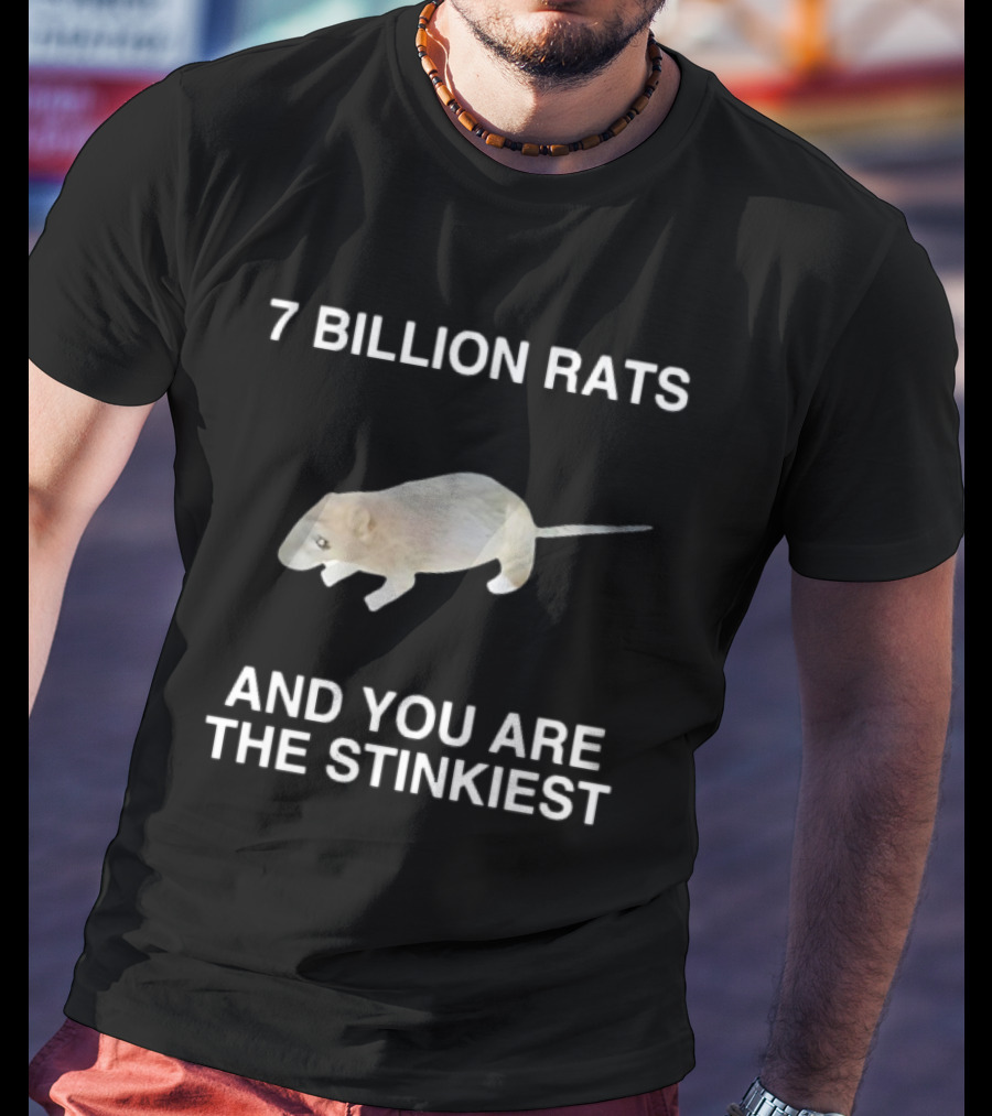 7 Billion Rats And You Are The Stinkiest Rat T-Shirt