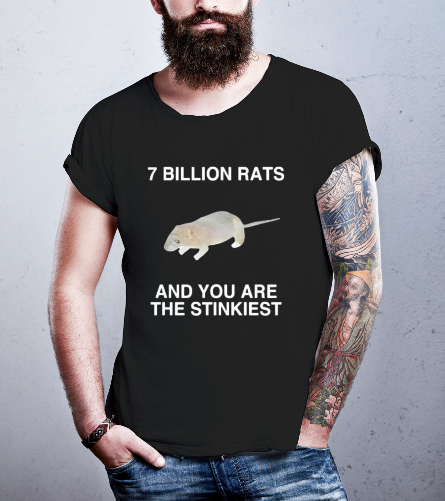 7 Billion Rats And You Are The Stinkiest Rat T-Shirt