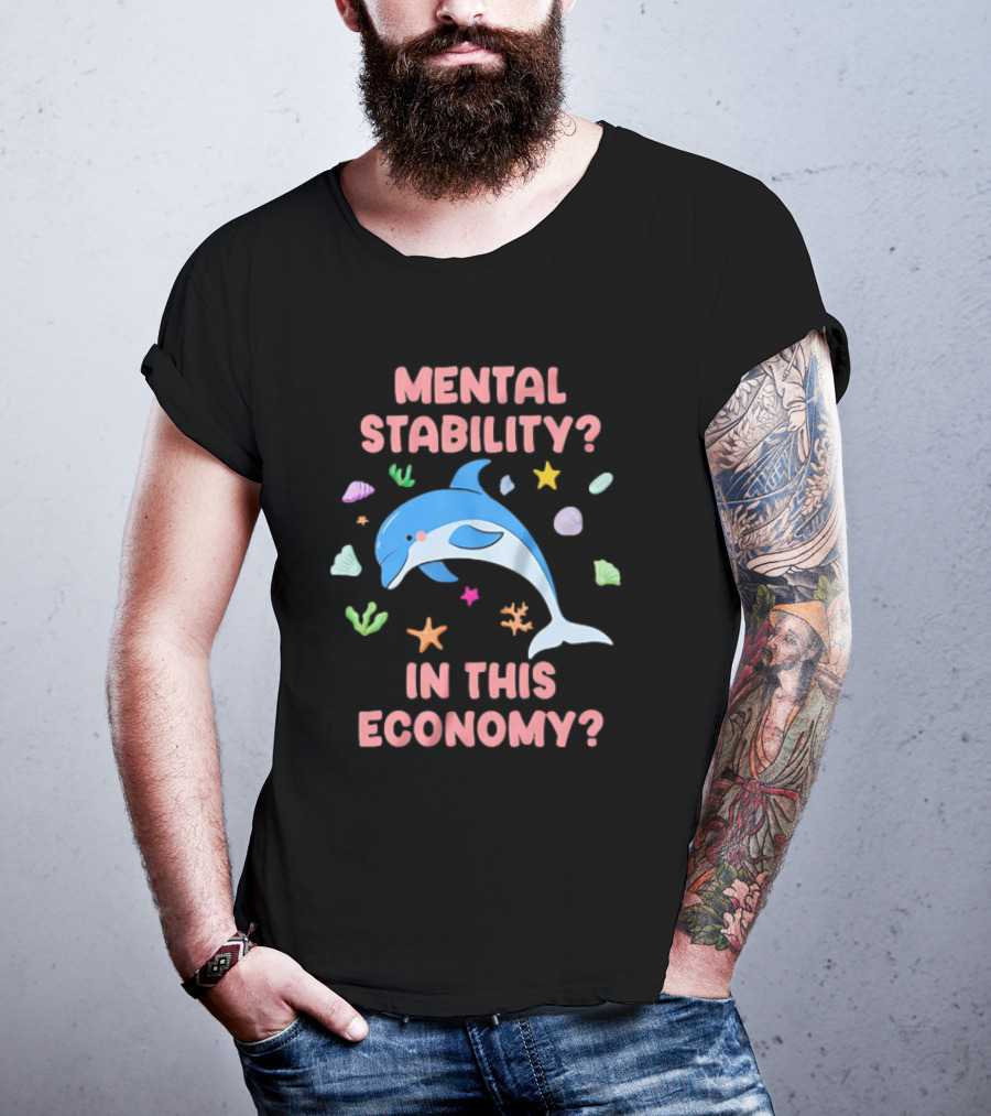 Mental Stability Dolphin In This Economy T-Shirt