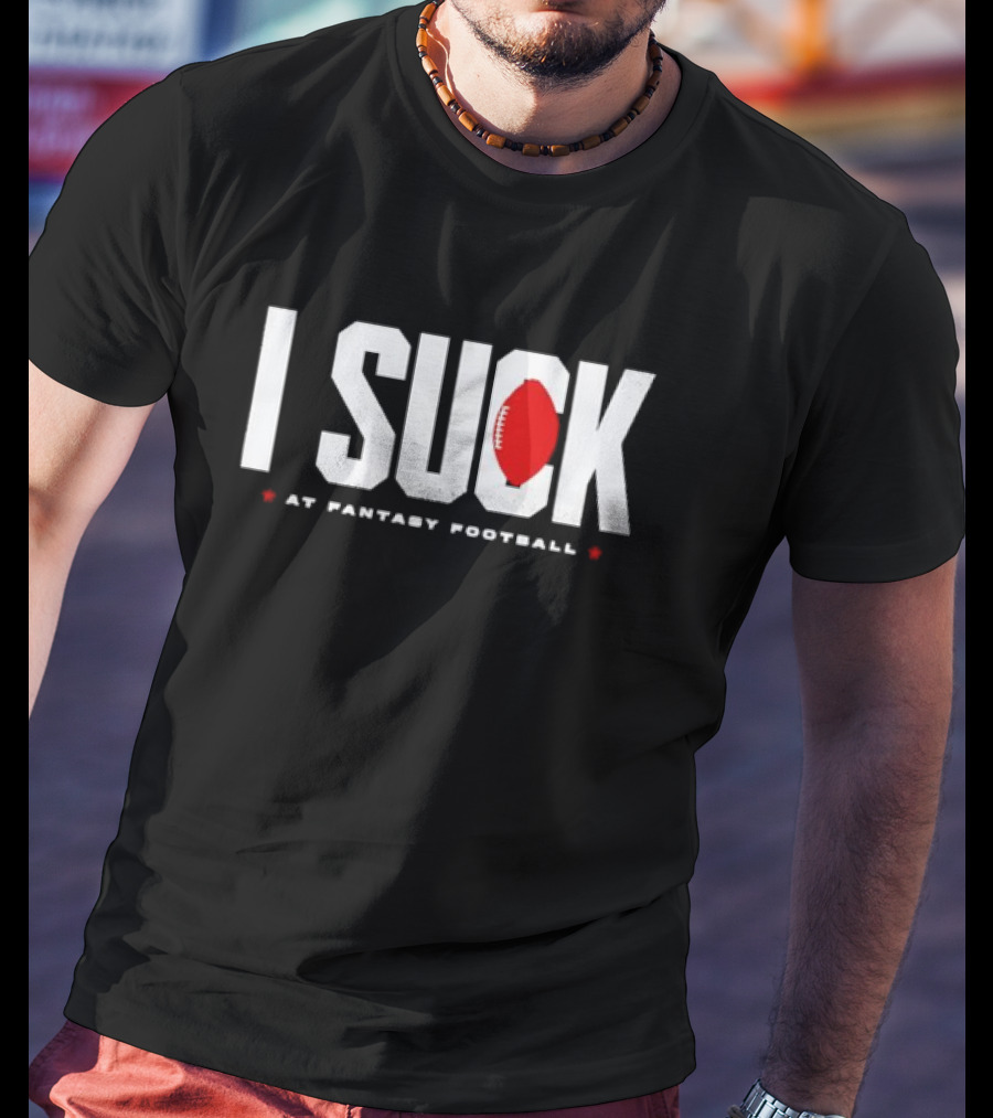I Suck At Fantasy Football T-Shirt