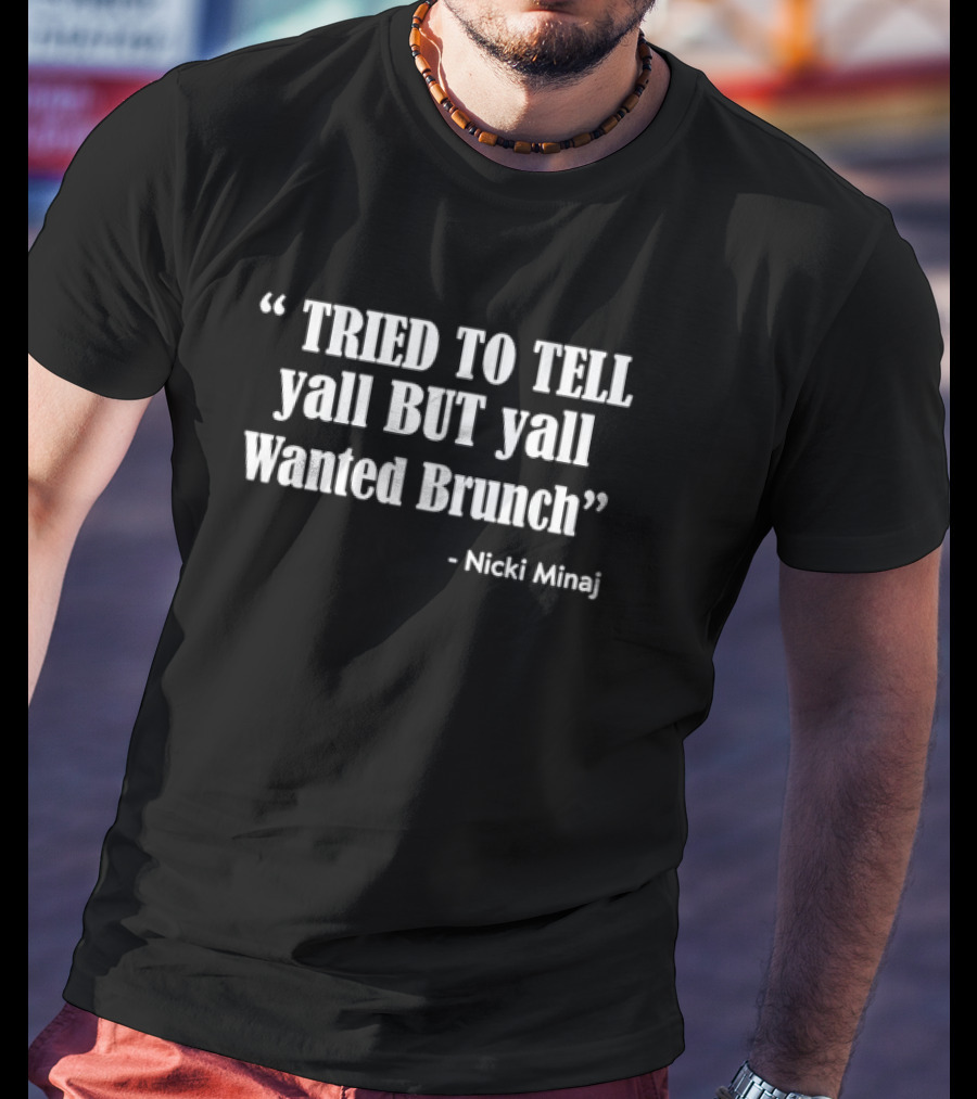 Nicki Minaj Tried To Tell Yall But Yall Wanted Brunch T-Shirt