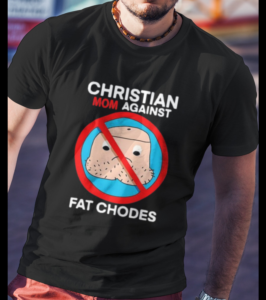 Christian Mom Against Fat Chodes No T-Shirt