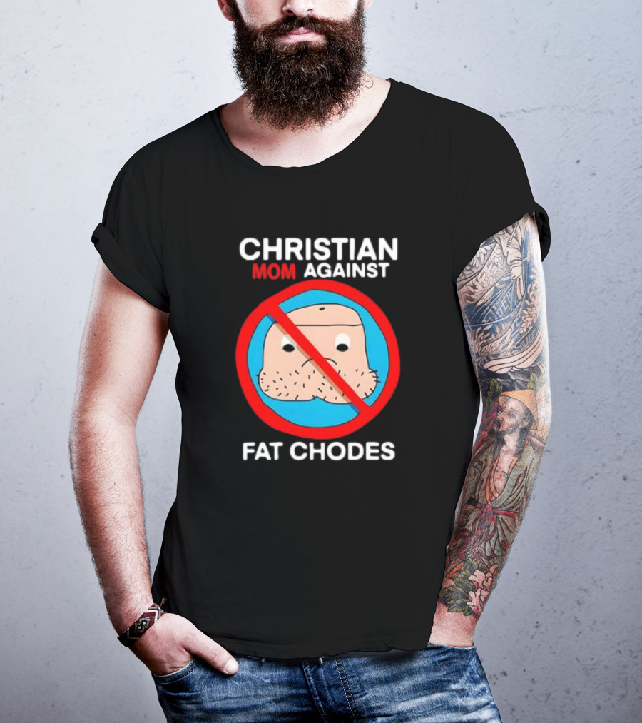 Christian Mom Against Fat Chodes No T-Shirt