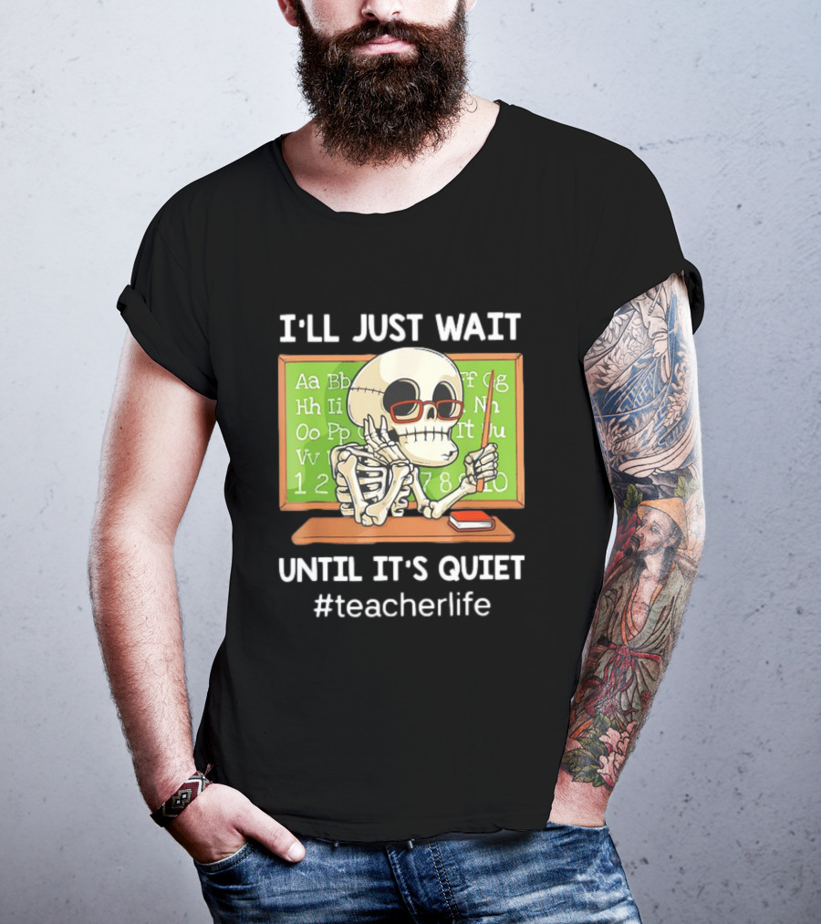 I'LL JUST WAIT UNTIL IT'S QUIET SKELETON TEACHERLIFE CLASSROOM BLACKBOARD T-Shirt