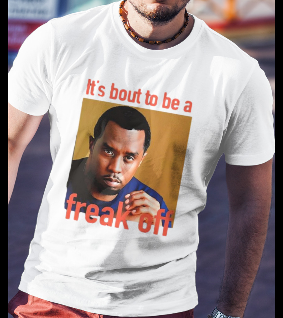 It's Bout To Be A Freak Off Diddy Face T-Shirt