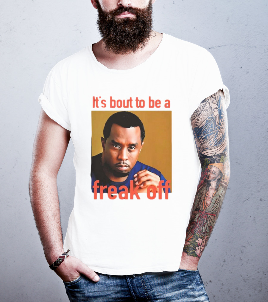 It's Bout To Be A Freak Off Diddy Face T-Shirt