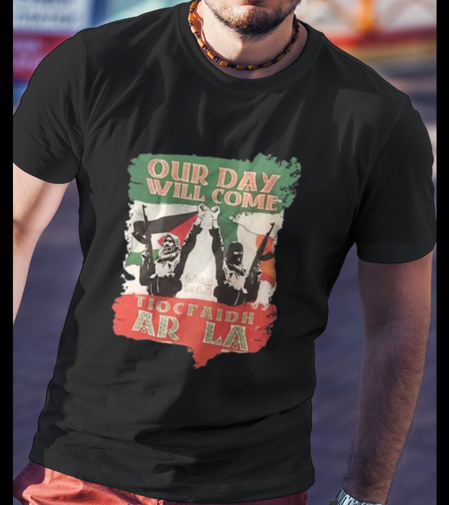 Our Day Will Come Tiocfaidh Ar La Flags And Protest T-Shirt
