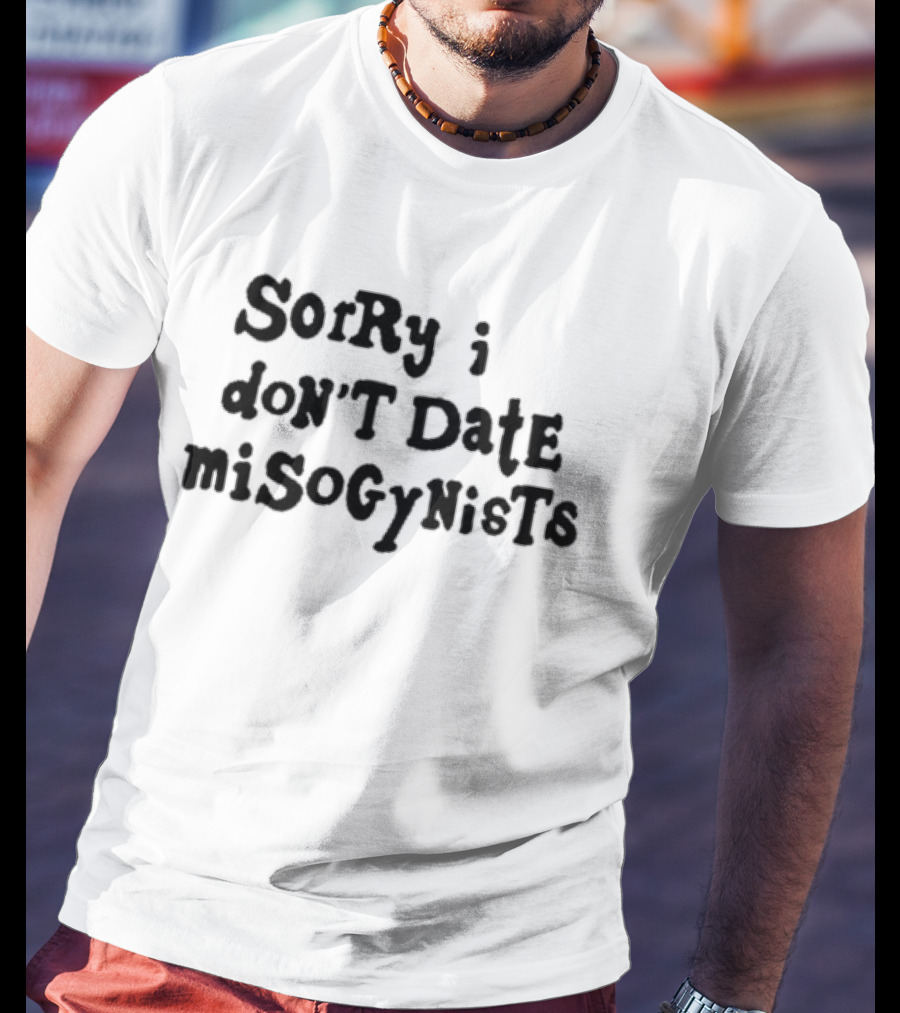 Sorry I Don’t Date Misogynists T-Shirt