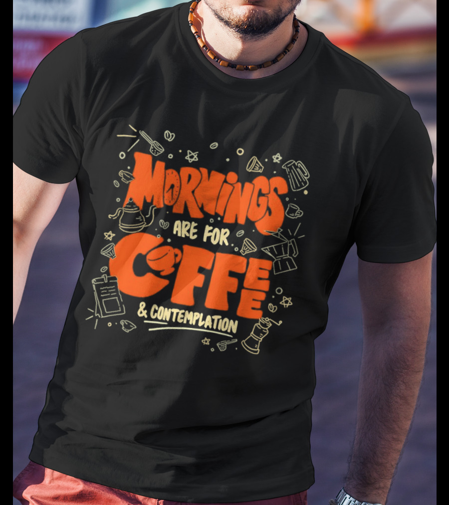 Mornings Are For Coffee And Contemplation With Coffee Icons And Tools T-Shirt