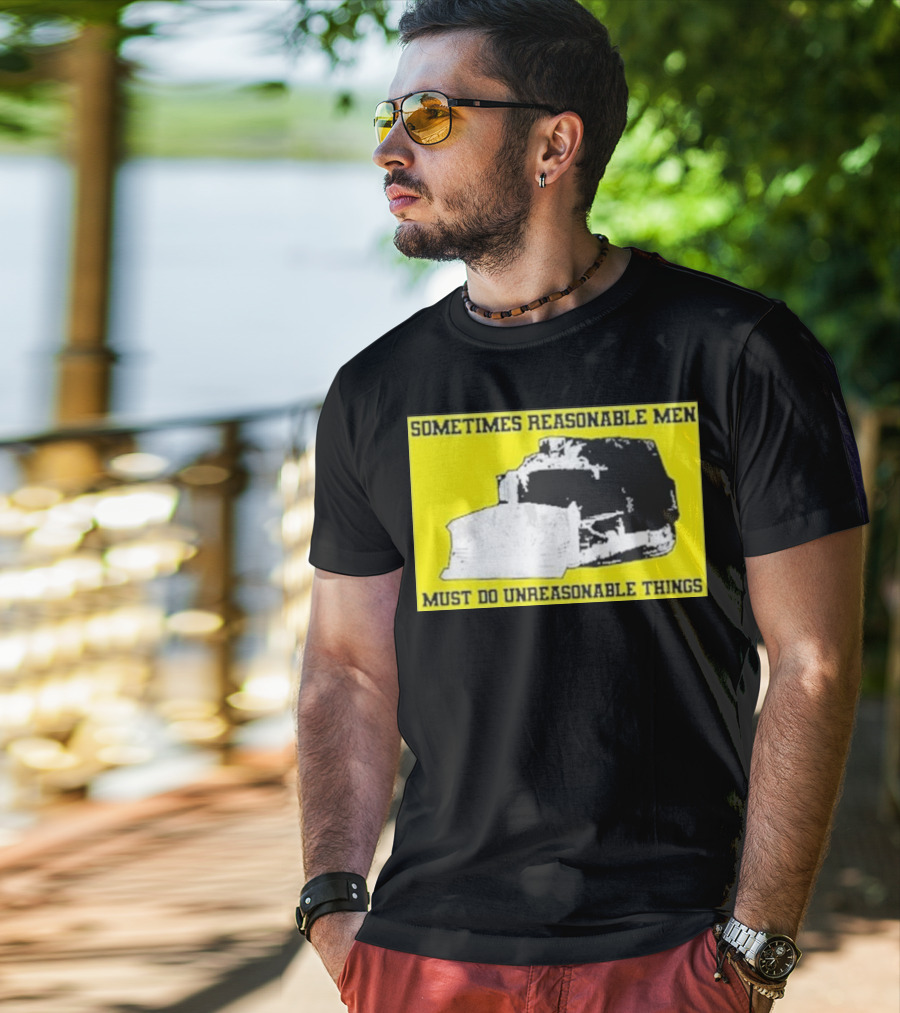 Sometimes Reasonable Men Must Do Unreasonable Things Killdozer T-Shirt