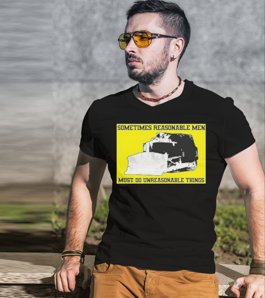 Sometimes Reasonable Men Must Do Unreasonable Things Killdozer T-Shirt