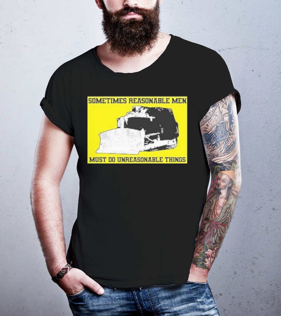 Sometimes Reasonable Men Must Do Unreasonable Things Killdozer T-Shirt