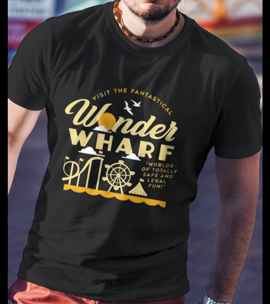 Visit The Fantastical Wonder Wharf Worlds Of Totally Safe And Legal Fun T-Shirt