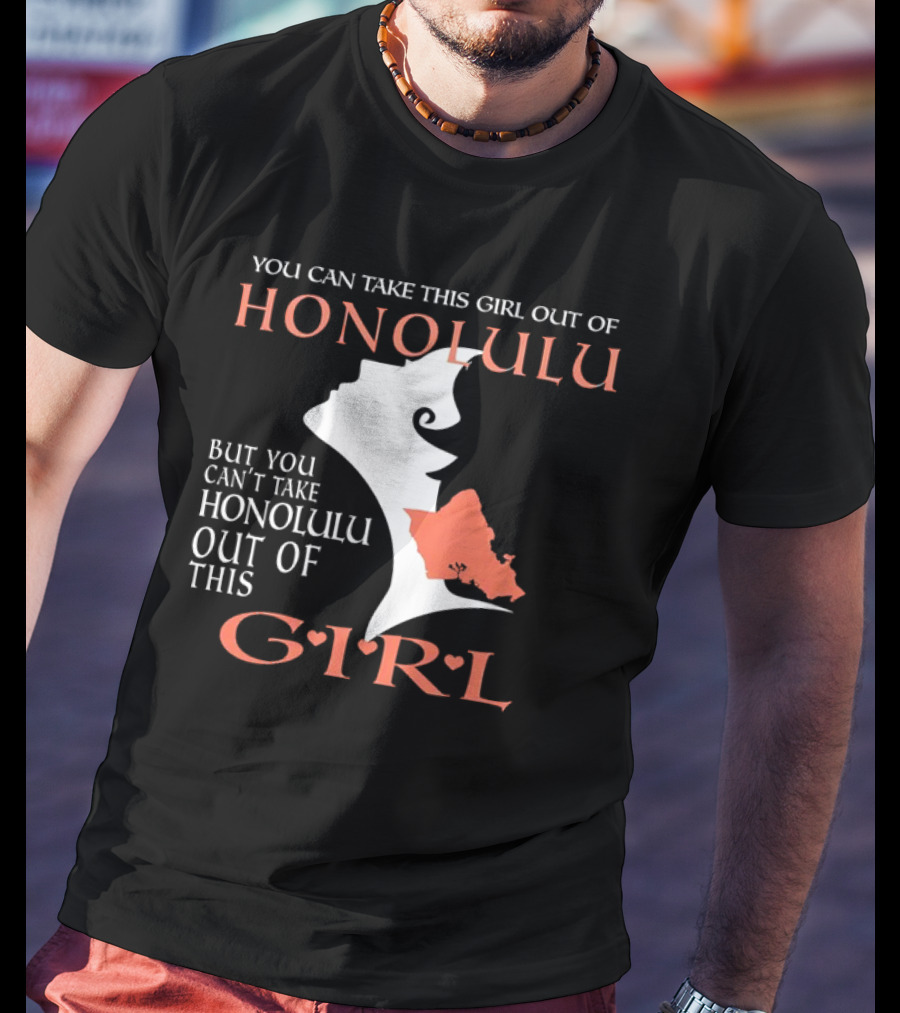 You Can Take This Girl Out Of Honolulu But You Can’t Take Honolulu Out Of This Girl Hawaiian Map T-Shirt