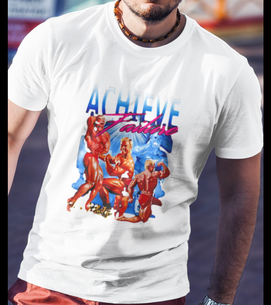 Achieve Failure Tom Platz Bodybuilding Motivation T-Shirt