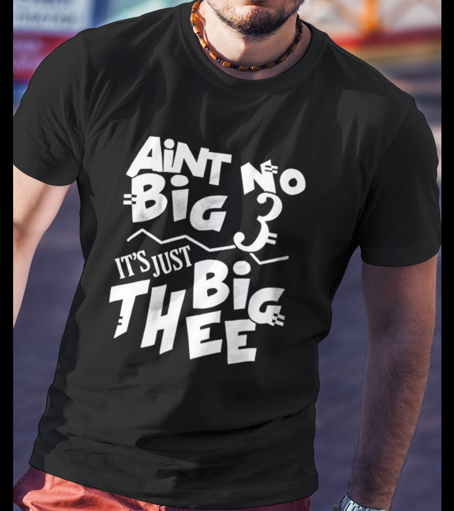 Aint No Big 3 It's Just Big Thee T-Shirt