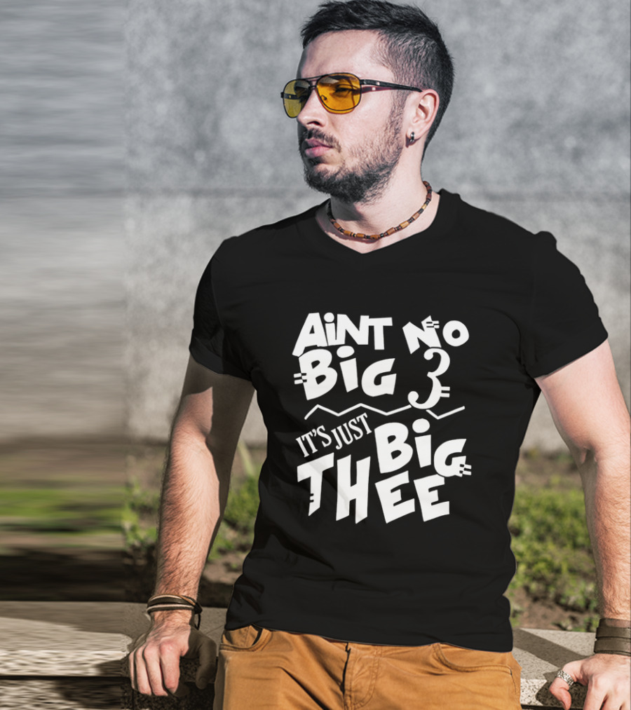 Aint No Big 3 It's Just Big Thee T-Shirt