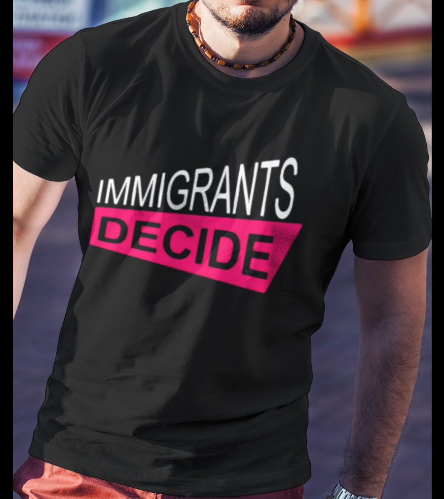 IMMIGRANTS DECIDE T-Shirt