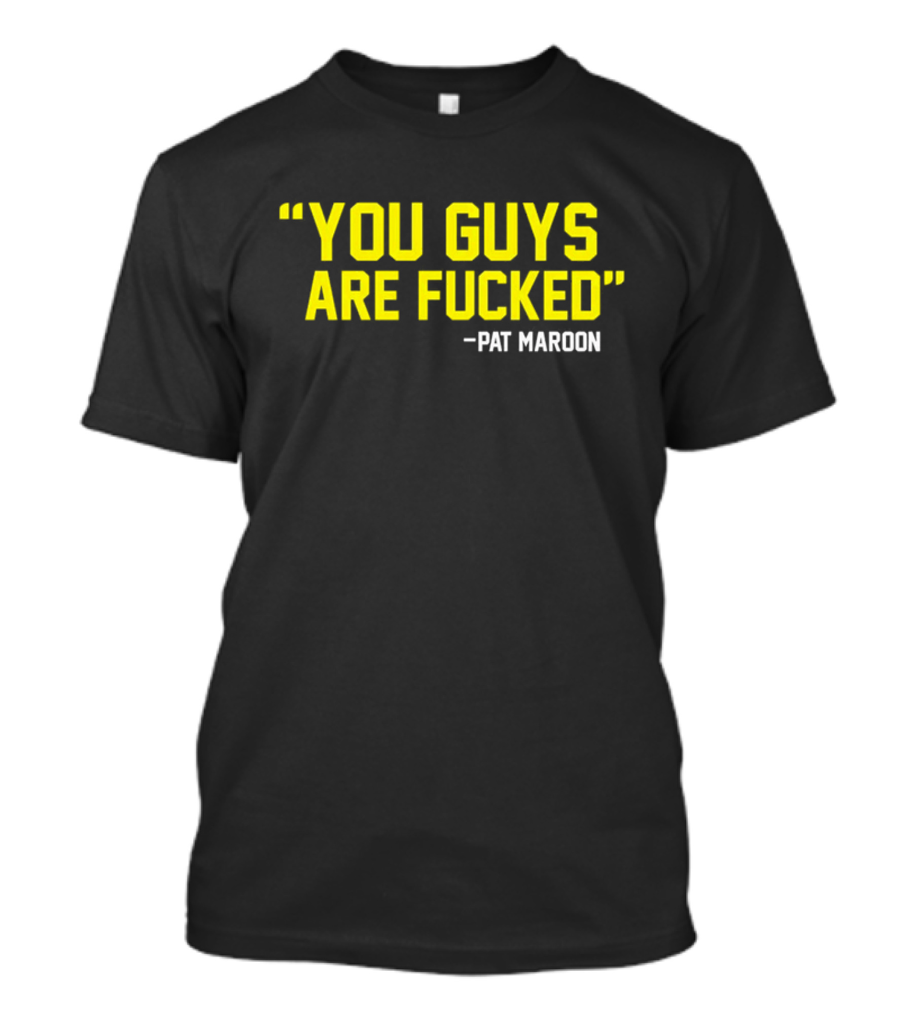 Pat Maroon Quote You Guys Are Fcked T-Shirt