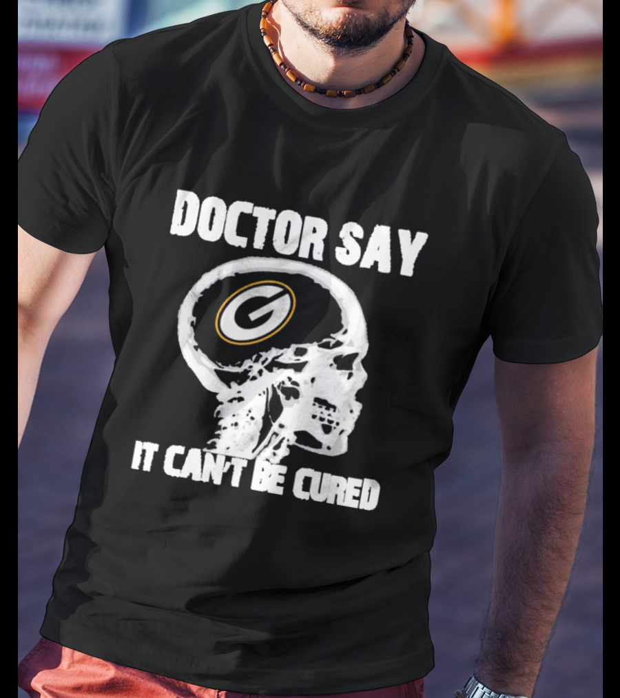 Doctor Say It Can't Be Cured Green Bay Packers Skull T-Shirt