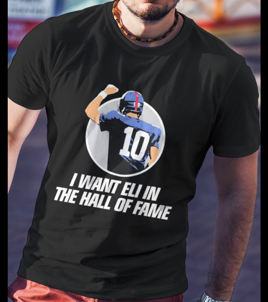 Eli Manning I Want Eli In The Hall Of Fame T-Shirt