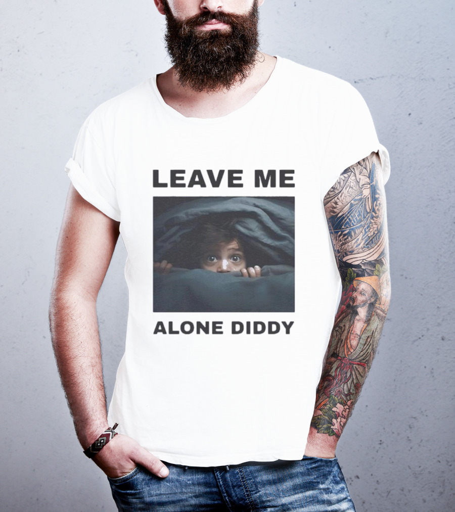 LEAVE ME ALONE DIDDY PEEKING UNDER COVERS FUNNY T-Shirt