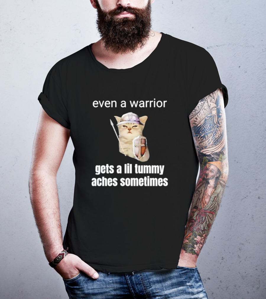 Even A Warrior Cat Gets A Lil Tummy Aches Sometimes T-Shirt