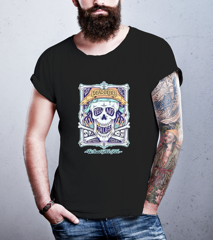 Dead Beers Skull Tell No Tales What The Fin Rum Barrel Aged 13% ABV T-Shirt