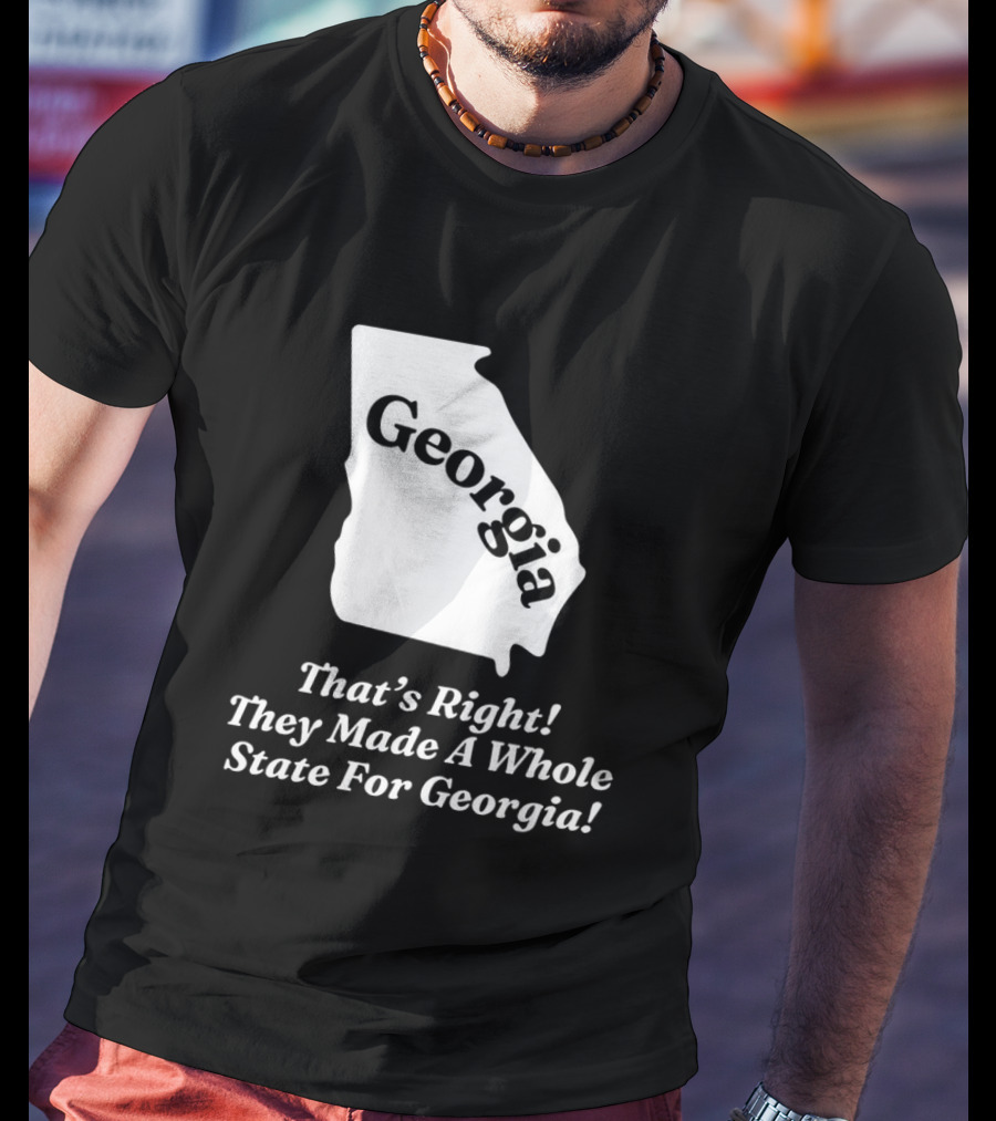 Georgia That's Right They Made A Whole State For Georgia Map T-Shirt